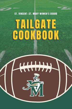 St. Vincent-St. Mary Women's Board Tailgate Cookbook de St Vincent - St Mary Women's Board