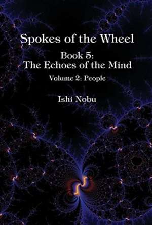 Spokes of the Wheel, Book 5: The Echoes of the Mind: Volume 2: People Volume 2 de Ishi Nobu