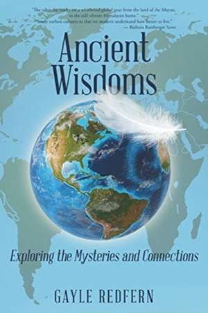 Ancient Wisdoms: Exploring the Mysteries and Connections de Gayle Redfern