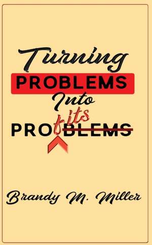 Turning Problems Into Profits de Brandy M Miller