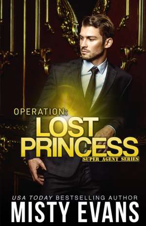 Operation Lost Princess, Super Agent Romantic Suspense Series Book 4 de Misty Evans