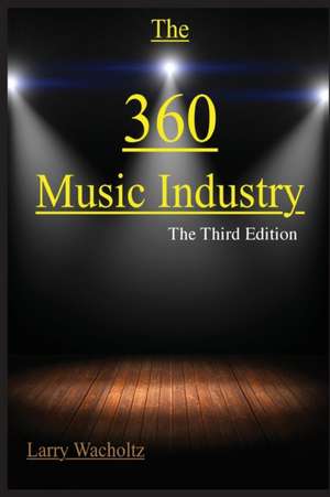 The 360 Music Industry: How to make it in the music industry de Larry Edward Wacholtz