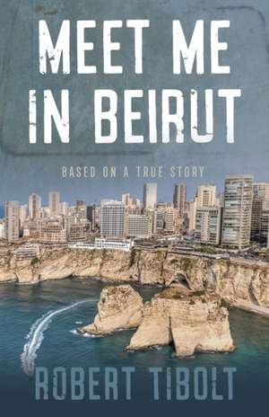 Meet Me In Beirut de Robert Tibolt