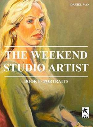 The WeekEnd Studio Artist, Book I - Portraits de Daniel van