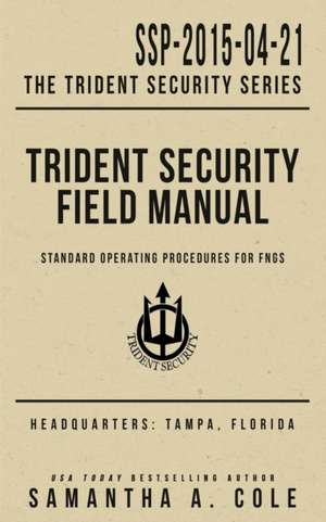 Trident Security Field Manual: Standard Operating Procedures for FNGs de Samantha A. Cole