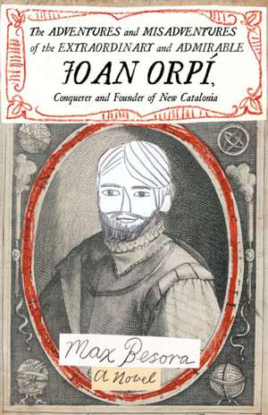 Adventures and Misadventures of the Extraordinary and Admira ble Joan Orpi, Conquistador and Founder of New Catalonia,The: A Novel de Max Besora