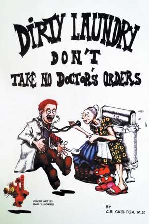 Dirty Laundry Don't Take No Doctor's Orders de C. B. Skelton