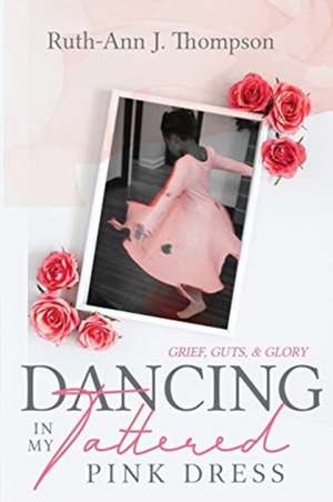 Dancing In My Tattered Pink Dress de Ruth-Ann J. Thompson