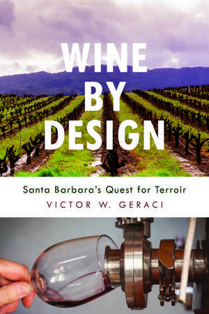 Wine By Design: Santa Barbara's Quest for Terroir de Victor W. Geraci