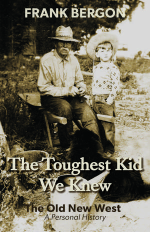 The Toughest Kid We Knew: The Old New West: A Personal History de Frank Bergon