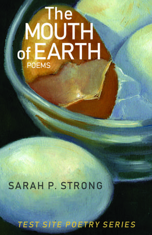 The Mouth of Earth: Poems de Sarah P. Strong