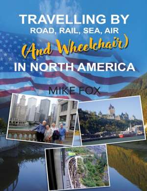 Travelling by Road, Rail, Sea, Air (and Wheelchair) in North America de Mike Fox