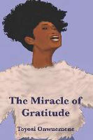 The Miracle of Gratitude de Toyosi Onwuemene