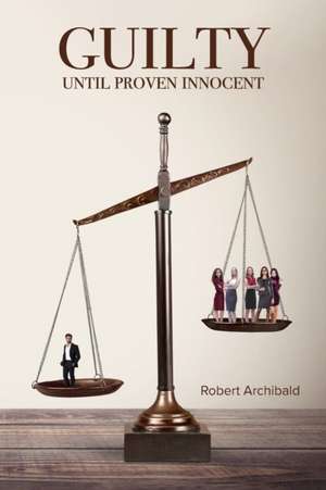 Guilty Until Proven Innocent de Robert Archibald