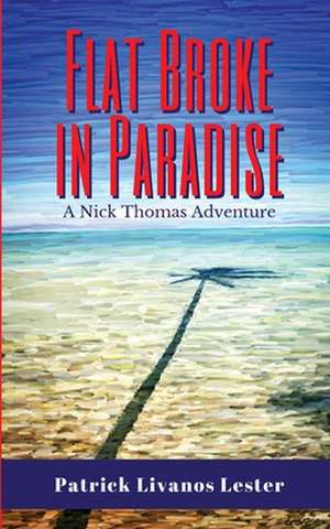 Flat Broke in Paradise de Patrick Livanos Lester