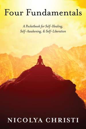 Four Fundamentals: A Pocketbook for Self-Healing, Self-Awakening, & Self-Liberation de Nicolya Christi