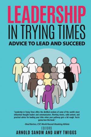 Leadership in Trying Times: Advice to Lead and Succeed de Amy Twiggs