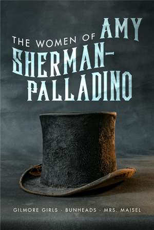 Women of Amy Sherman-Palladino: Gilmore Girls, Bunheads and Mrs. Maisel: Volume 2 de Scott Ryan