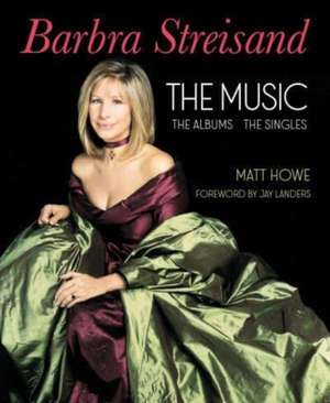 Barbra Streisand the Albums, the Singles, the Music de Matt Howe