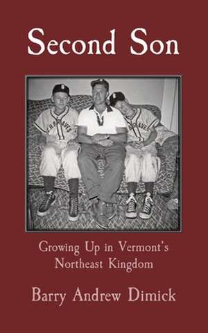 Second Son: Growing Up in Vermont's Northeast Kingdom de Barry Dimick