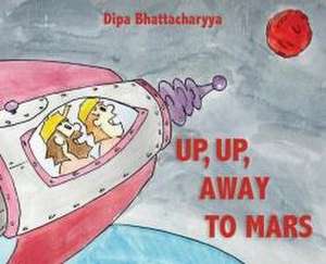 Up, Up Away to Mars de Dipa Bhattacharyya