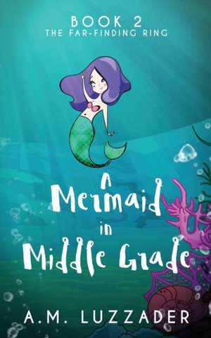 A Mermaid In Middle Grade de A. M. Luzzader