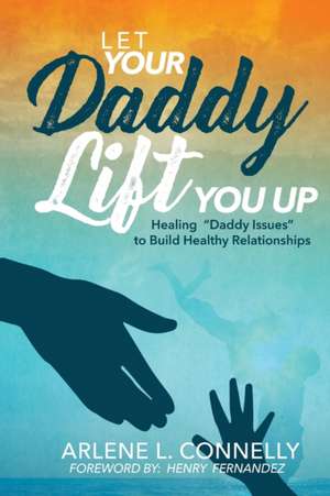 Let Your Daddy Lift You Up de Arlene L Connelly