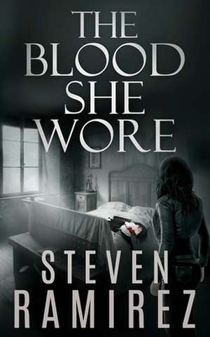 The Blood She Wore de Steven Ramirez