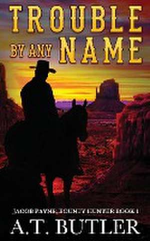 Trouble By Any Name de A. T. Butler