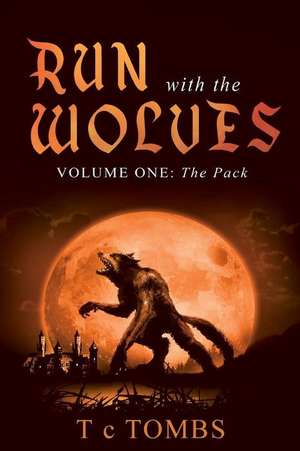 Run with the Wolves: Volume One: The Pack de T. C. Tombs