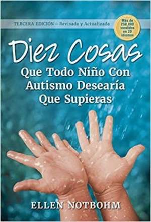 Diez Cosas Que Todo Niño Con Autismo Desearía Que Supieras de Ellen Notbohm