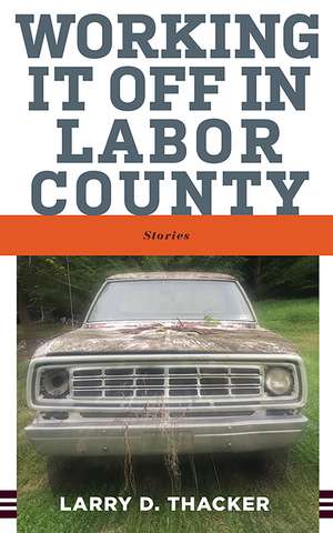 Working It Off in Labor County: Stories de Larry D. Thacker