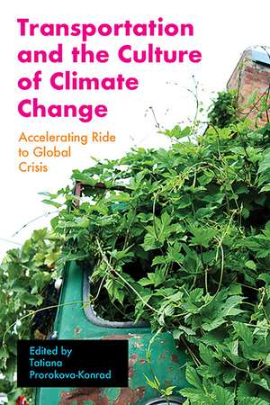 Transportation and the Culture of Climate Change: Accelerating Ride to Global Crisis de Tatiana Prorokova-Konrad