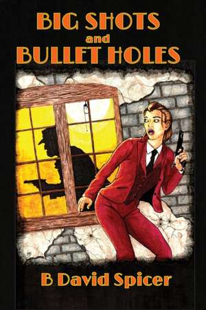 Big Shots and Bullet Holes de B. David Spicer