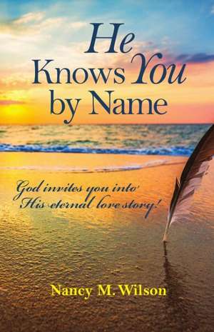 He Knows You by Name: God Invites You Into His Eternal Love Story! de Nancy M. Wilson