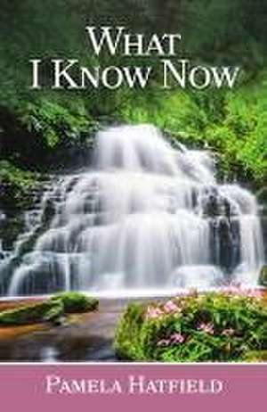 What I Know Now de Pamela Hatfield