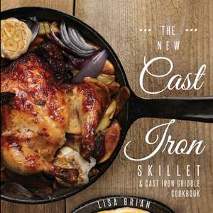 The New Cast Iron Skillet and Cast Iron Griddle Cookbook de Lisa Brian