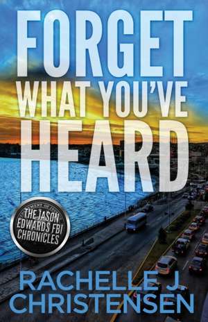 Forget What You've Heard de Rachelle J. Christensen