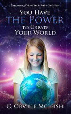 You Have the Power to Create Your World de C. Orville McLeish