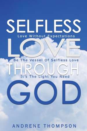 Selfless Love Through God de Andrene Thompson