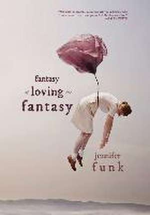 Fantasy of Loving the Fantasy de Jennifer Funk