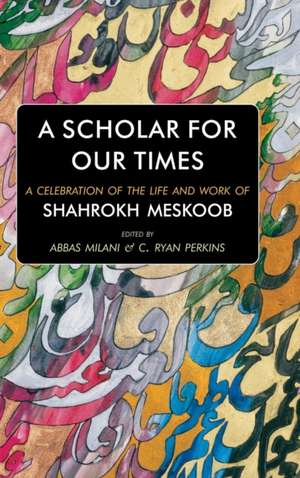 A Scholar for our Times: A Celebration of the Life and Work of Shahrokh Meskoob de Abbas Milani