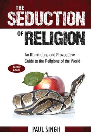 The Seduction of Religion: An Illuminating and Provocative Guide to the Religions of the World de Paul Singh