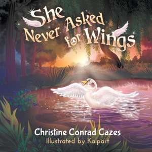 She Never Asked for Wings de Christine Conrad Cazes
