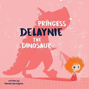 Princess Delaynie the Dinosaur de Pamela Harrington