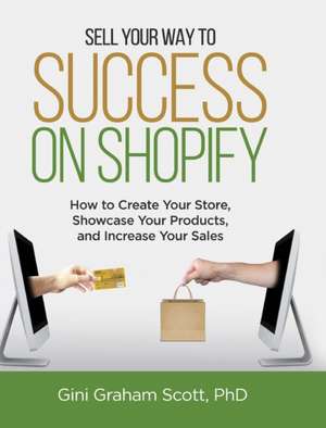 Sell Your Way to Success on Shopify de Gini Graham Scott