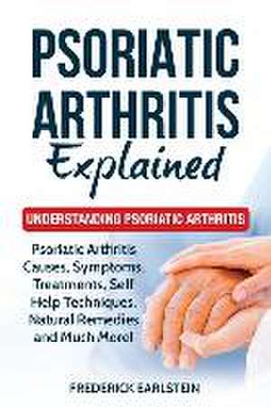 Psoriatic Arthritis Explained de Frederick Earlstein