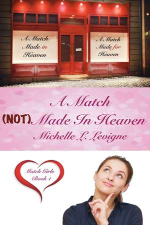 A Match (NOT) Made In Heaven de Michelle L. Levigne