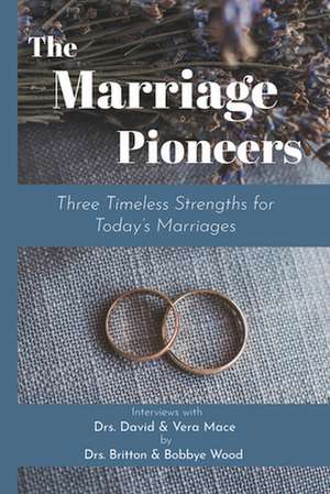 The Marriage Pioneers: Three Timeless Strengths for Today's Marriages de Dr. Bobbye Wood