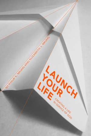 Launch Your Life Launch Your Life: Creating a Life in Service of God Creating a Life in Service of God de Elizabeth J. Bruns